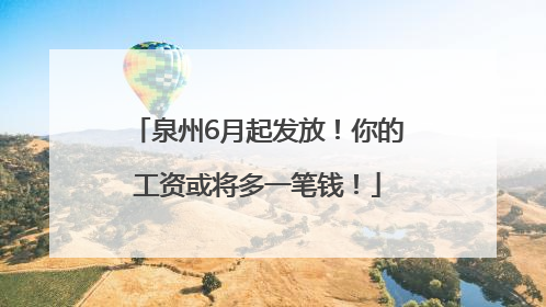 泉州6月起发放！你的工资或将多一笔钱！